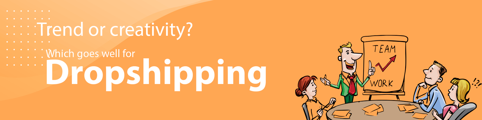 Trend Or Creativity. Which Goes Well for Dropshipping?