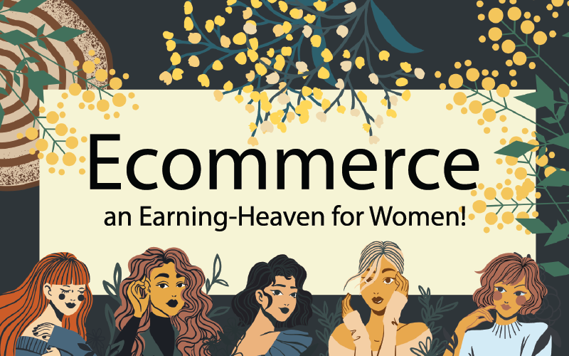Ecommerce: an Earning-Heaven for Women!